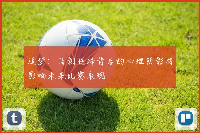 追梦：马刺逆转背后的心理阴影将影响未来比赛表现