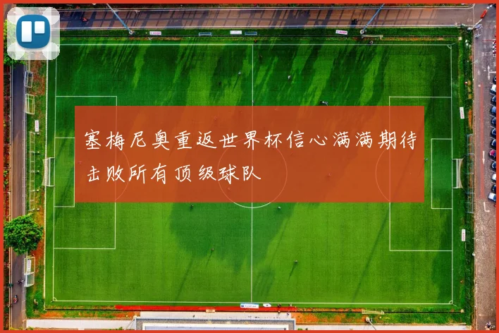 塞梅尼奥重返世界杯信心满满期待击败所有顶级球队